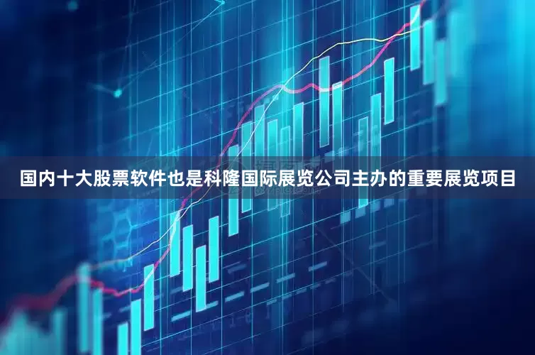 国内十大股票软件也是科隆国际展览公司主办的重要展览项目