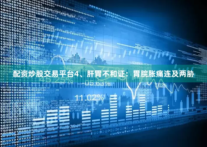 配资炒股交易平台4、肝胃不和证：胃脘胀痛连及两胁