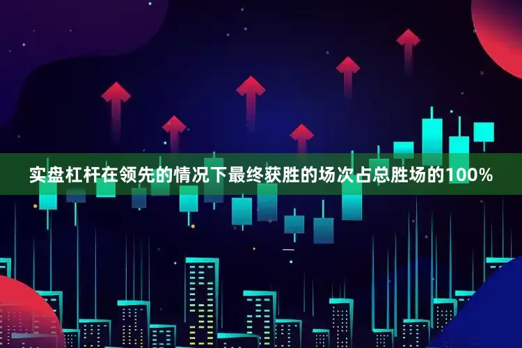 实盘杠杆在领先的情况下最终获胜的场次占总胜场的100%