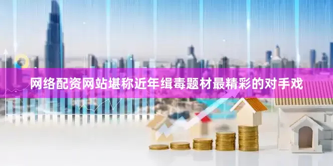 网络配资网站堪称近年缉毒题材最精彩的对手戏