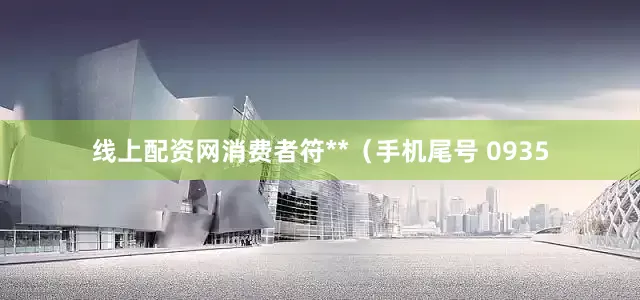 线上配资网消费者符**（手机尾号 0935