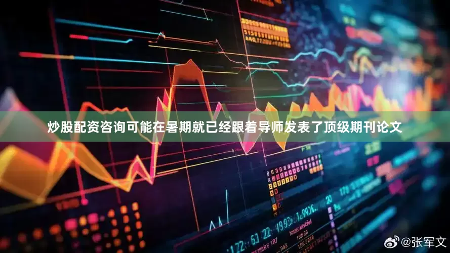 炒股配资咨询可能在暑期就已经跟着导师发表了顶级期刊论文